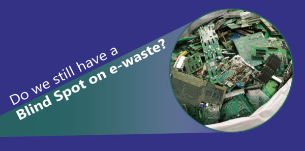 Do we still have a blind spot when it comes to e-waste?